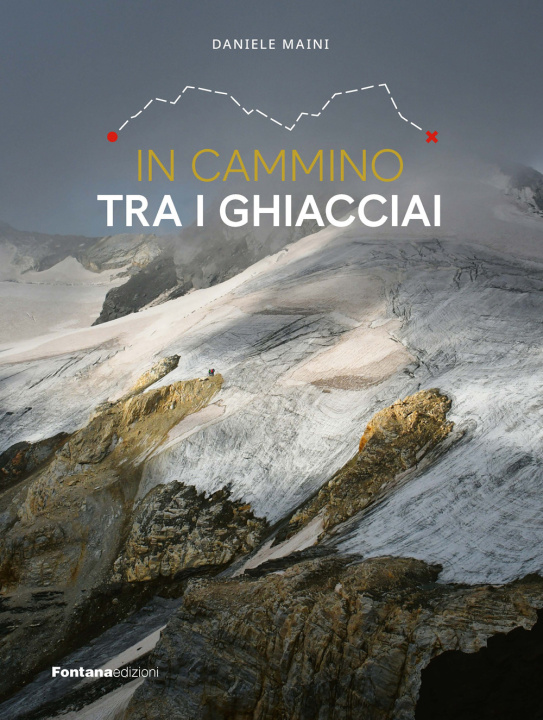 Kniha In cammino tra i ghiacciai. Val Bregaglia-Engadina-Valposchiavo Daniele Maini