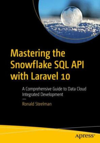 Knjiga Mastering the Snowflake SQL API with Laravel 10 Ronald Steelman