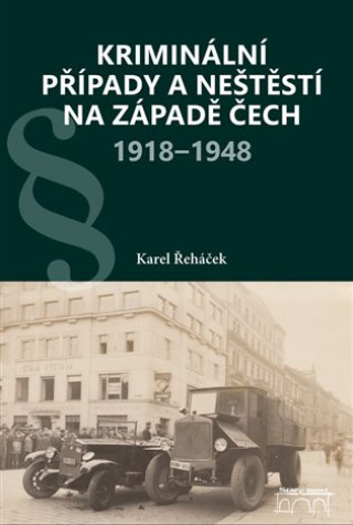 Książka Kriminální případy a neštěstí na západě Čech 1918-1948 Karel Řeháček