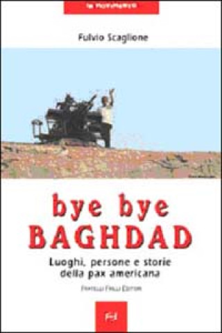 Книга Bye bye Baghdad. Luoghi, persone e storie della pax americana Fulvio Scaglione