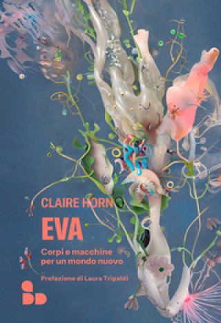 Книга Eva. Corpi e macchine per un mondo nuovo Claire Horn