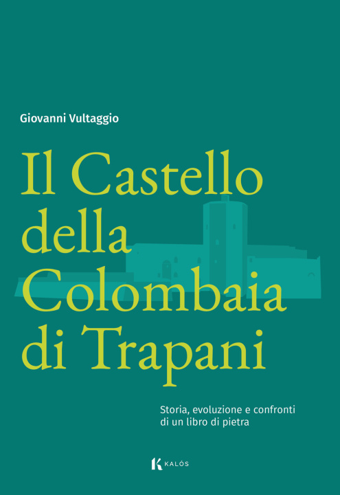 Könyv Castello della Colombaia di Trapani. Storia, evoluzione e confronti di un libro di pietra Giovanni Vultaggio