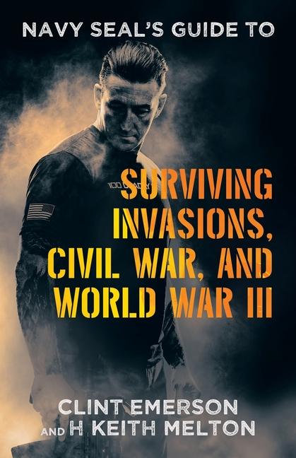 Könyv Navy SEAL's Guide to Surviving Invasions, Civil War, and World War III H Keith Melton