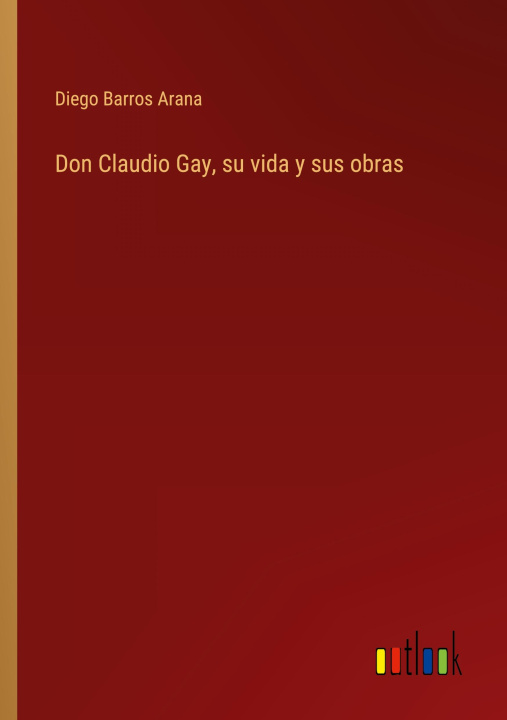 Kniha Don Claudio Gay, su vida y sus obras 