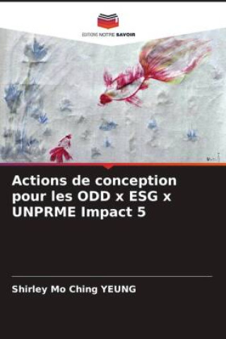 Knjiga Actions de conception pour les ODD x ESG x UNPRME Impact 5 Shirley Mo Ching Yeung