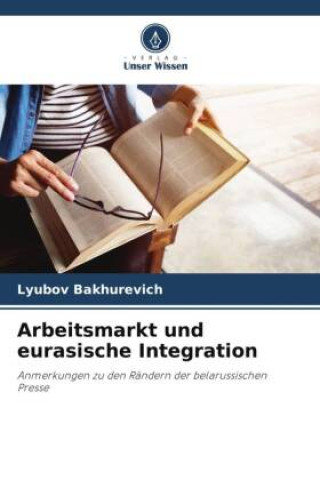 Knjiga Arbeitsmarkt und eurasische Integration Lyubov Bakhurevich