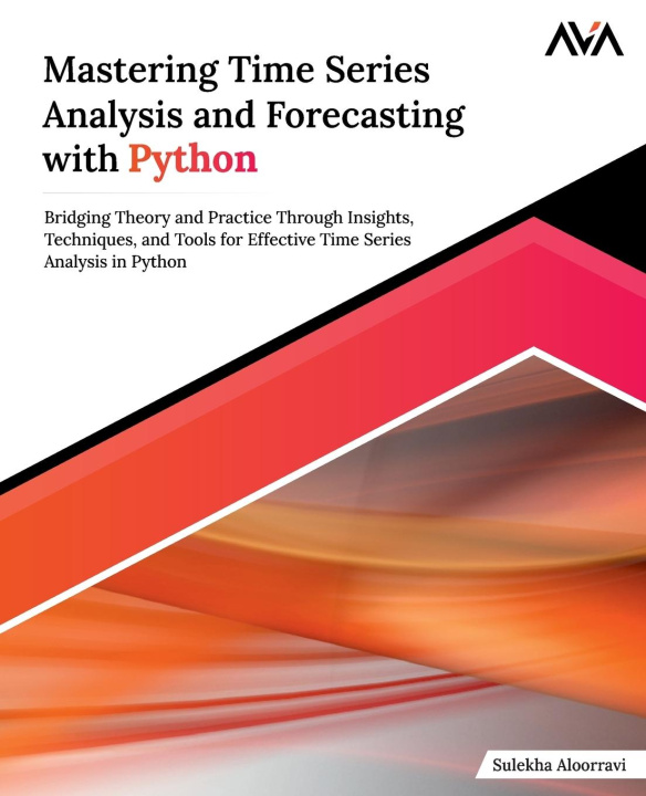 Книга Mastering Time Series Analysis and Forecasting with Python Sulekha Aloorravi