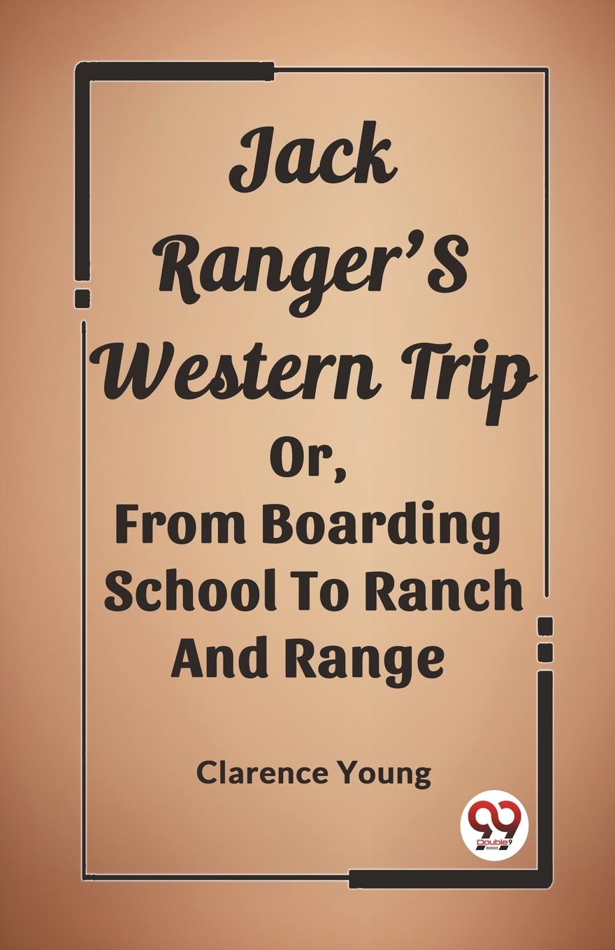 Knjiga Jack Ranger'S Western Trip Or, From Boarding School To Ranch And Range Clarence Young