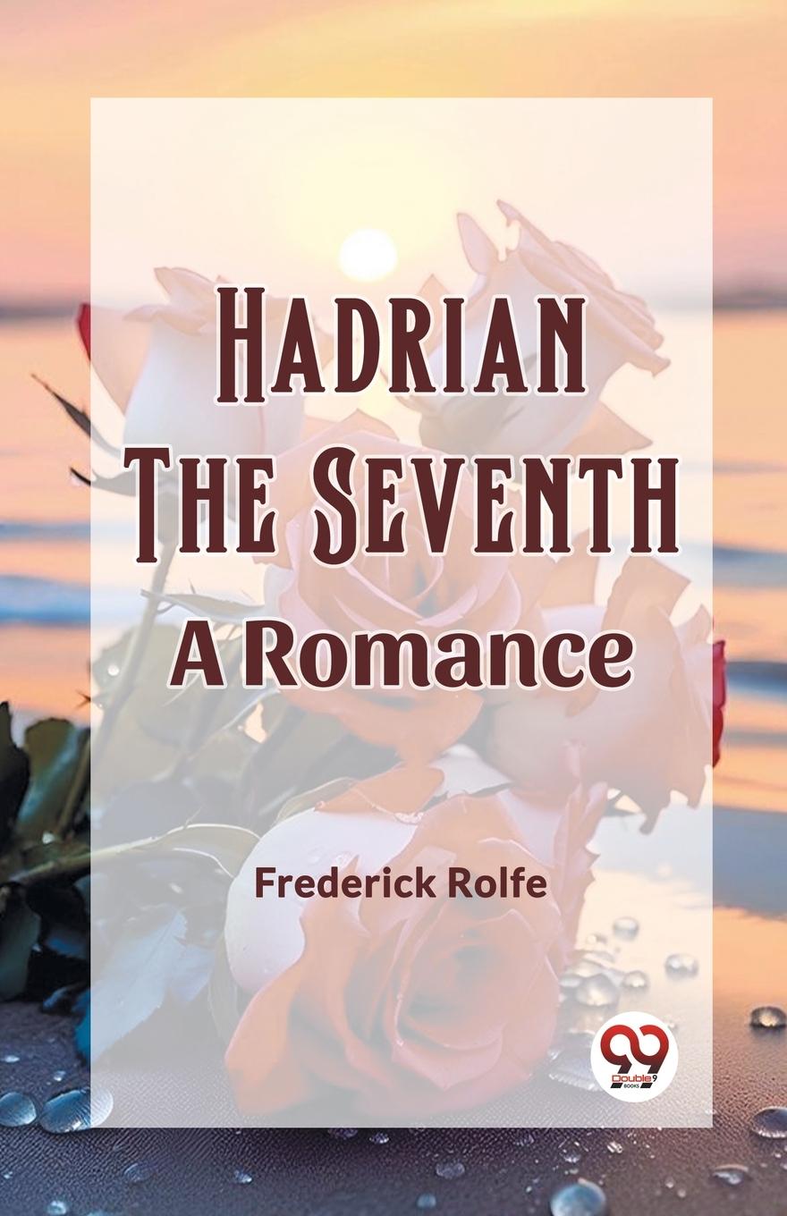 Knjiga Hadrian the Seventh A Romance Frederick Rolfe