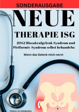 Książka NEUE THERAPIE ISG: (ISG) Iliosakralgelenk Syndrom und Piriformis-Syndrom selbst behandeln: Wenn das Gelenk mich nervt: Grundwissen - Neue Therapieansä Hellene von Waldgraben