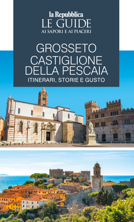 Könyv Grosseto, Castiglione della Pescaia. Itinerari, storie e gusto. Le guide ai sapori e ai piaceri 