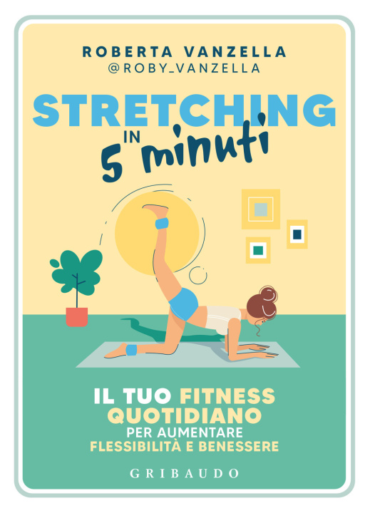 Book Stretching in 5 minuti. Il tuo fitness quotidiano per aumentare flessibilità e benessere Roberta Vanzella