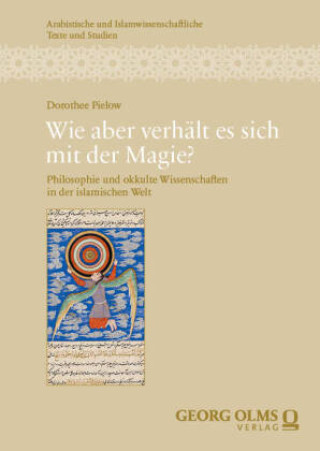 Könyv "Wie aber verhält es sich mit der Magie? Philosophie und okkulte Wissenschaften in der islamischen Welt Dorothee Pielow