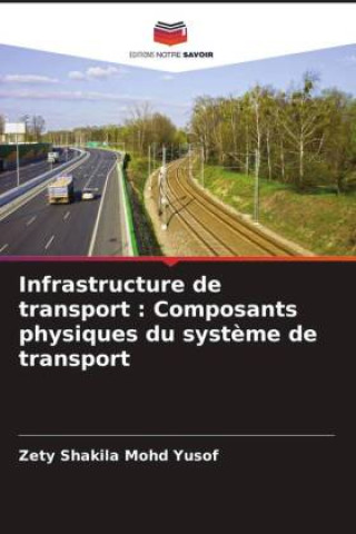 Knjiga Infrastructure de transport : Composants physiques du système de transport Zety Shakila Mohd Yusof
