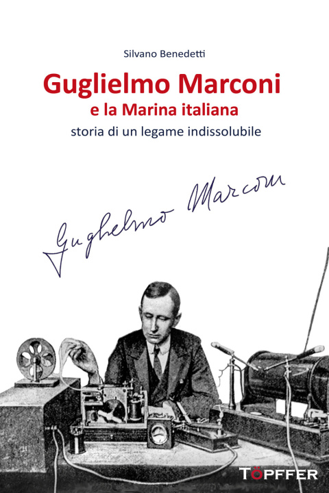 Carte Guglielmo Marconi e la Marina italiana. Storia di un legame indissolubile Silvano Benedetti