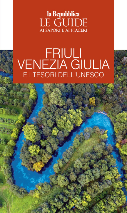 Könyv Friuli Venezia Giulia e i tesori dell'Unesco. Le guide ai sapori e ai piaceri 