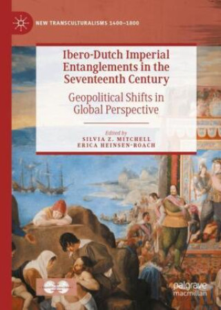 Könyv Ibero-Dutch Imperial Entanglements in the Seventeenth Century Silvia Z. Mitchell