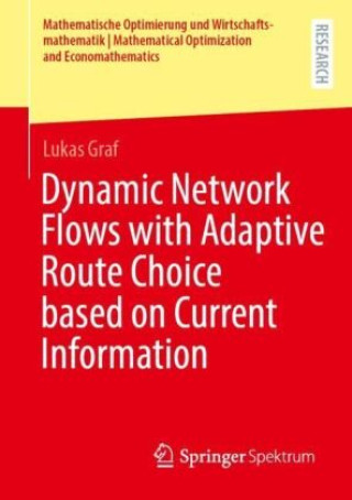 Knjiga Dynamic Network Flows with Adaptive Route Choice based on Current Information Lukas Graf