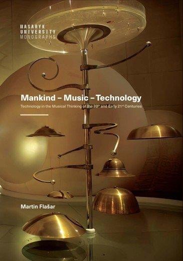 Könyv Mankind – Music – Technology / Technology in the Musical Thinking of the 20th and Early 21st Centuries Martin Flašar