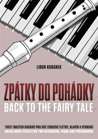 Książka Zpátky do pohádky - Tucet malých kousků pro dvě zobcové flétny, klavír a perkuse Libor Kubánek