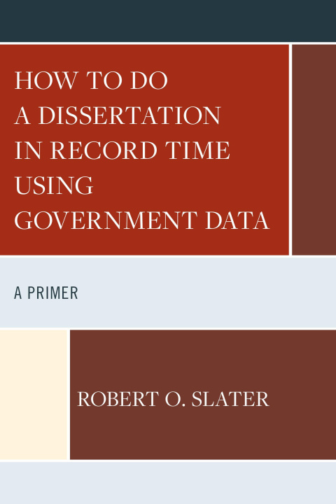 Knjiga How to Do a Dissertation in Record Time Using Government Data Robert Slater