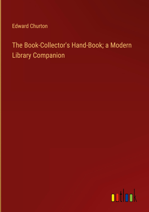 Kniha The Book-Collector's Hand-Book; a Modern Library Companion 