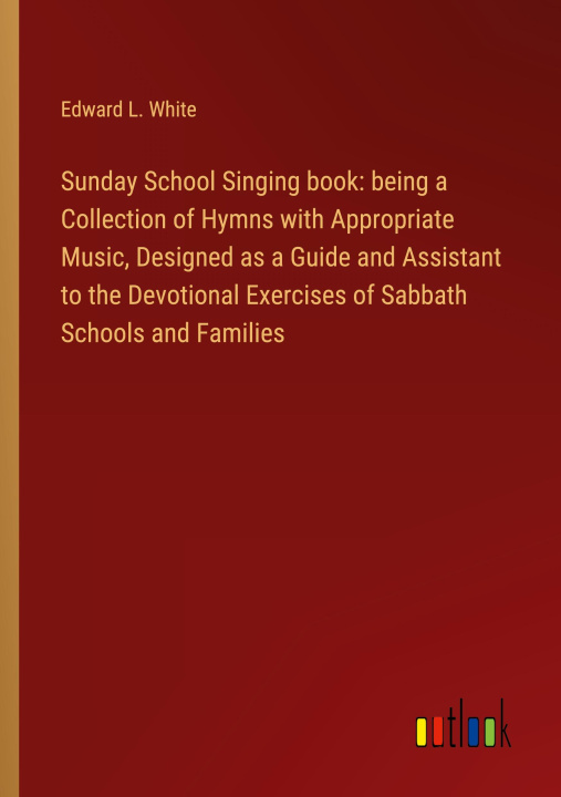 Книга Sunday School Singing book: being a Collection of Hymns with Appropriate Music, Designed as a Guide and Assistant to the Devotional Exercises of Sabba 