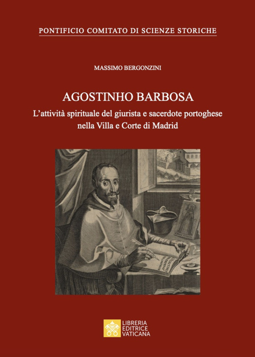 Kniha Agostinho Barbosa. L'attività spirituale del giurista e sacerdote portoghese nella Villa e Corte di Madrid Massimo Bergonzini