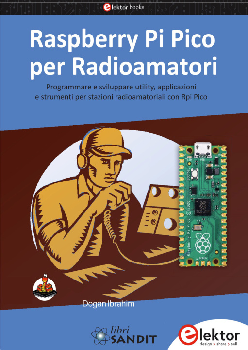 Carte Raspberry Pi Pico per radioamatori. Programmare e sviluppare utility, applicazioni e strumenti per stazioni radioamatoriali con Rpi Pico Dogan Ibrahim