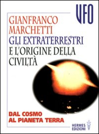 Книга extraterrestri e l'origine della civiltà. Dal cosmo al pianeta terra Gianfranco Marchetti