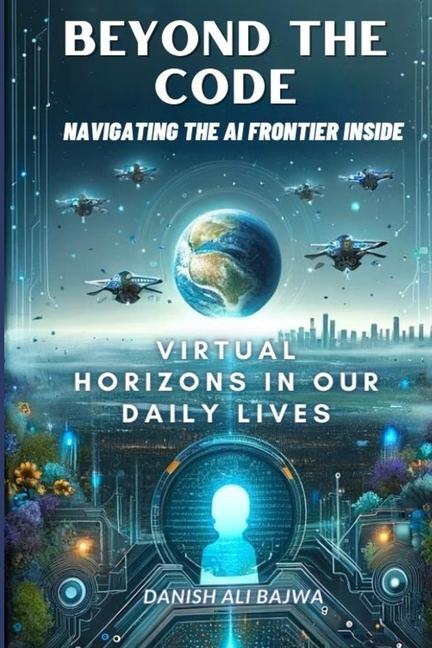 Knjiga Beyond the Code Navigating the AI Frontier Inside Danish Ali Bajwa