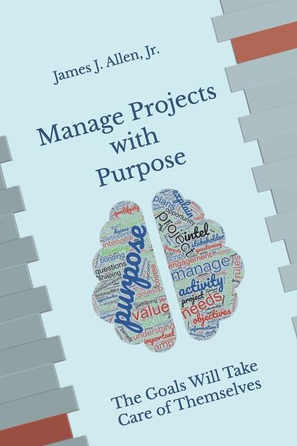 Knjiga Manage Projects with Purpose James J. Allen Jr.