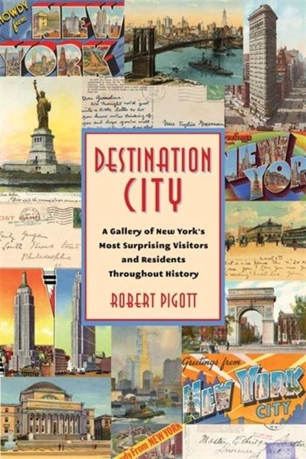 Knjiga Destination City – A Gallery of New York′s Most Surprising Visitors and Residents Throughout History Robert Pigott