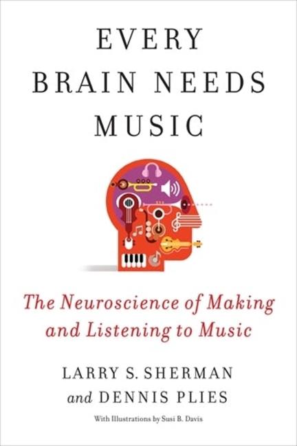 Książka Every Brain Needs Music – The Neuroscience of Making and Listening to Music Lawrence Sherman