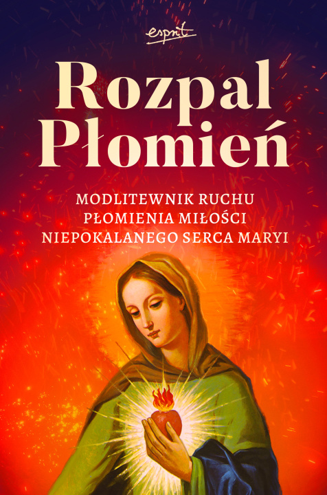 Knjiga Rozpal Płomień. Modlitewnik Ruchu Płomienia Miłosci Niepokalanego Serca Maryi 