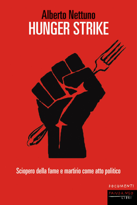 Buch Hunger strike. Sciopero della fame e martirio come atto politico Alberto Nettuno