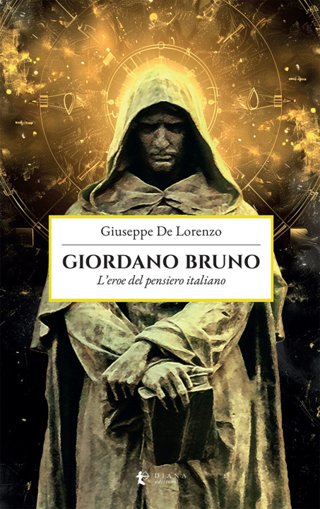 Carte Giordano Bruno. L'eroe del pensiero italiano Giuseppe De Lorenzo