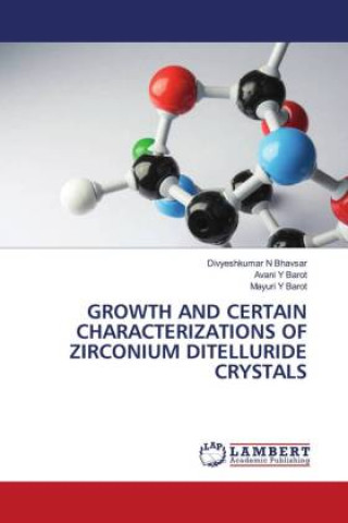 Carte GROWTH AND CERTAIN CHARACTERIZATIONS OF ZIRCONIUM DITELLURIDE CRYSTALS Divyeshkumar N Bhavsar