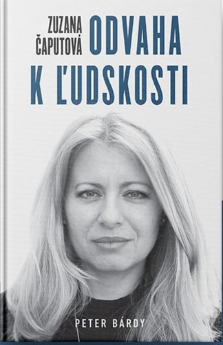 Book Zuzana Čaputová – Odvaha k ľudskosti Peter Bárdy