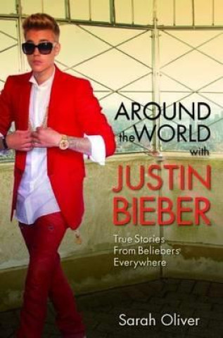 E-Book Around the World with Justin Bieber - True Stories from Beliebers Everywhere Sarah Oliver