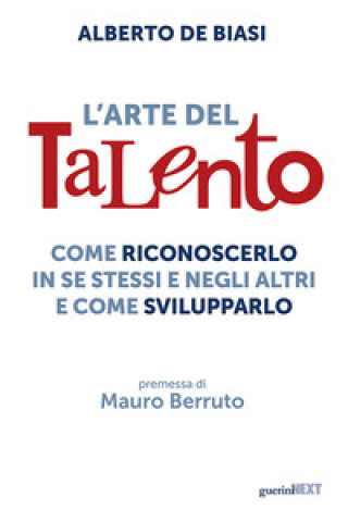 Kniha arte del talento. Come riconoscerlo in se stessi e negli altri e come svilupparlo Alberto De Biasi