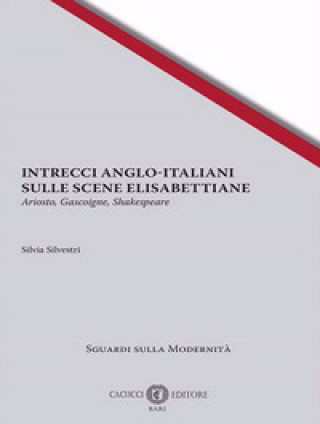 Kniha Intrecci anglo-italiani sulle scene elisabettiane. Ariosto, Gascoigne, Shakespeare Silvia Silvestri