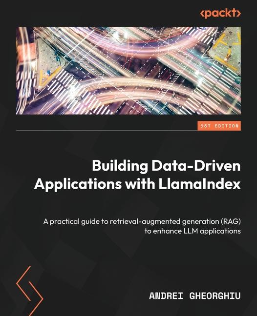 Buch Building Data-Driven Applications with LlamaIndex Andrei Gheorghiu