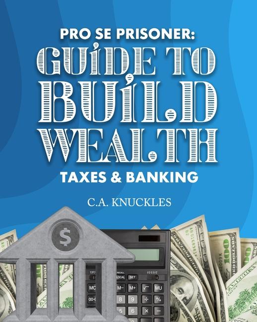 Buch Pro Se Prisoner Guide to Build Wealth Taxes & Banking C.A. Knuckles