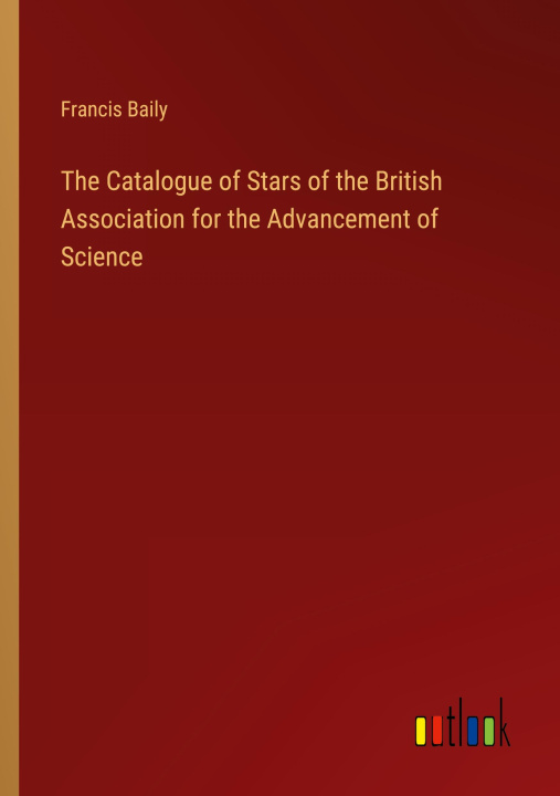 Kniha The Catalogue of Stars of the British Association for the Advancement of Science 