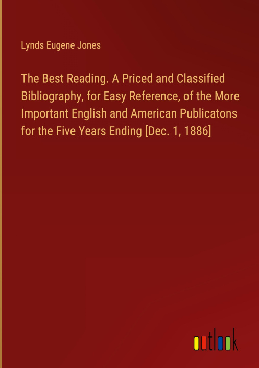 Kniha The Best Reading. A Priced and Classified Bibliography, for Easy Reference, of the More Important English and American Publicatons for the Five Years 