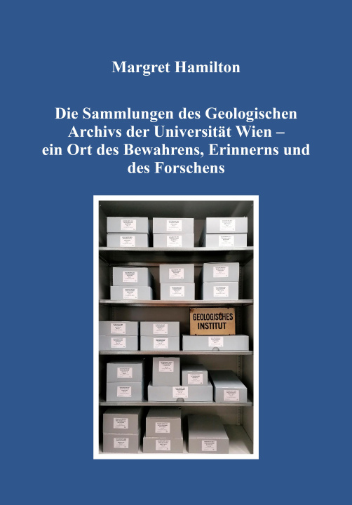 Kniha Die Sammlungen des Geologischen Archivs der Universität Wien - ein Ort des Bewahrens, Erinnerns und des Forschens 