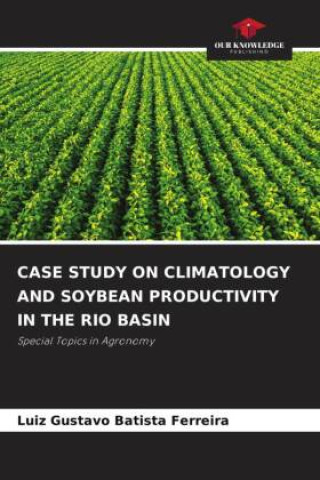 Libro CASE STUDY ON CLIMATOLOGY AND SOYBEAN PRODUCTIVITY IN THE RIO BASIN Luiz Gustavo Batista Ferreira