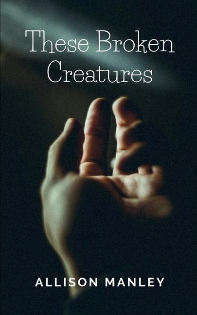 Knjiga These Broken Creatures Allison Manley