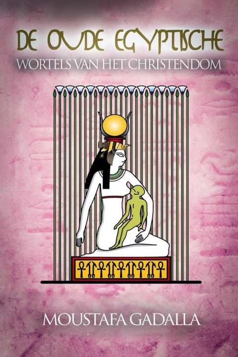 Kniha De Oude Egyptische Wortels Van Het Christendom Moustafa Gadalla